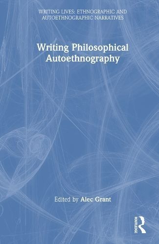 Writing Philosophical Autoethnography By Alec Grant (editor)