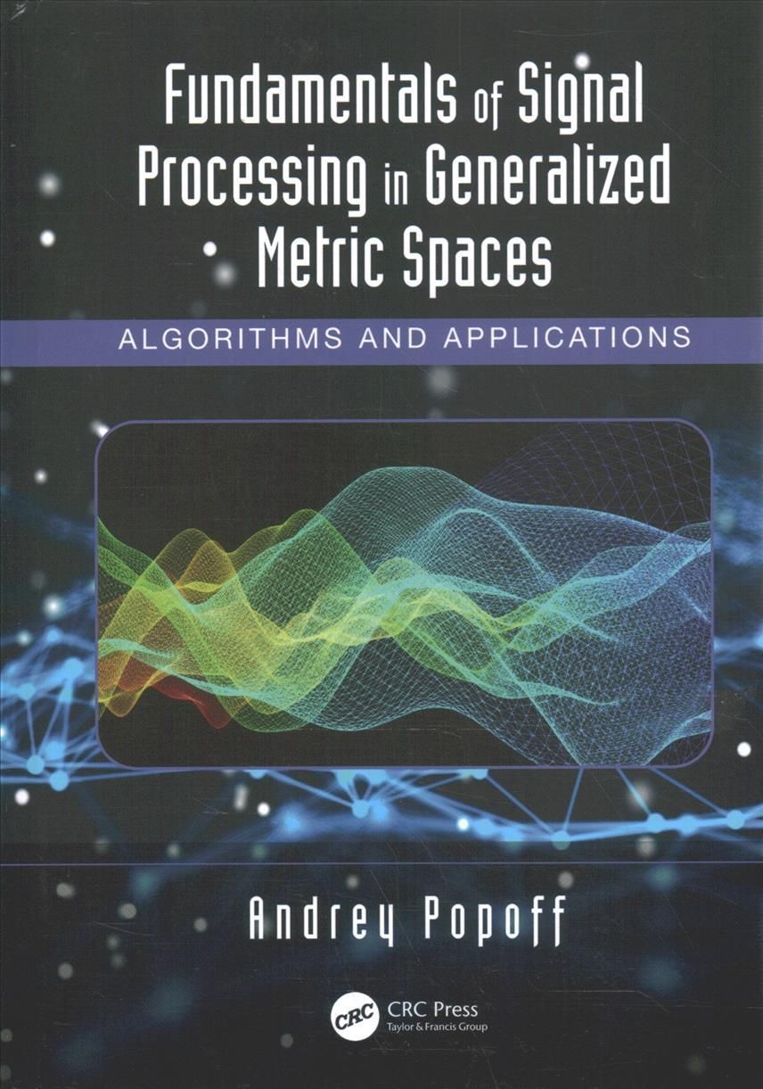 Fundamentals of Signal Processing in Generalized Metric Spaces: Algorithms and Applications