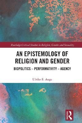 An Epistemology of Religion and Gender: Biopolitics, Performativity and Agency