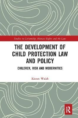 The Development of Child Protection Law and Policy: Children, Risk and Modernities