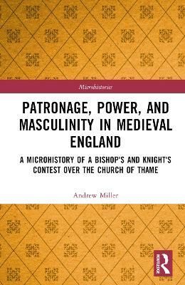 Patronage, Power, and Masculinity in Medieval England By Andrew Miller