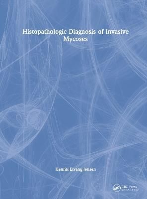 Histopathologic Diagnosis of Invasive Mycoses By Henrik Elvang Jensen