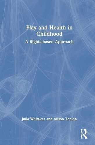 Play and Health in Childhood By Julia Whitaker, Alison Tonkin