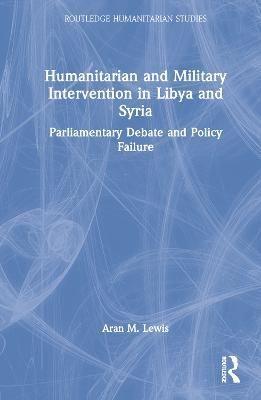 Humanitarian and Military Intervention in Libya and Syria (Hardback)