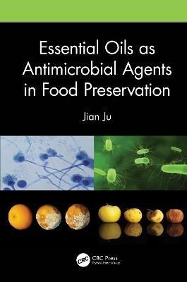 Essential Oils as Antimicrobial Agents in Food Preservation By Jian Ju