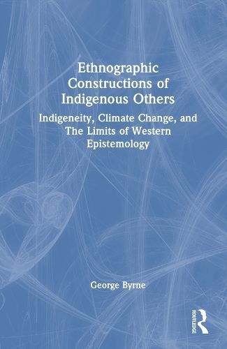 Ethnographic Constructions of Indigenous Others By George Byrne