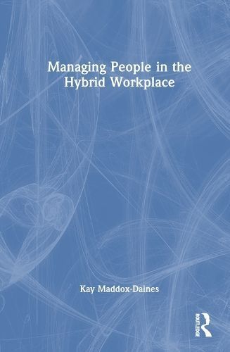 Managing People in the Hybrid Workplace By Kay Maddox-Daines
