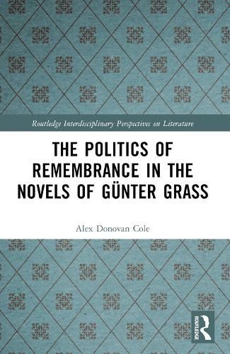 The Politics of Remembrance in the Novels of Günter Grass (Paperback)