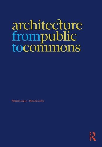 Architecture from Public to Commons By Marcelo López-Dinardi (editor)