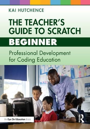The Teacher's Guide to Scratch - Beginner By Kai Hutchence (Paperback)