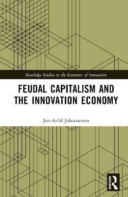 Feudal Capitalism and the Innovation Economy By Jon-Arild Johannessen