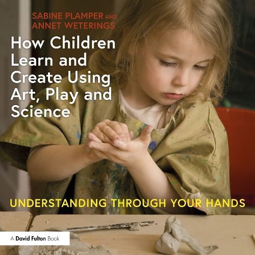 How Children Learn and Create Using Art, Play and Science (Paperback)