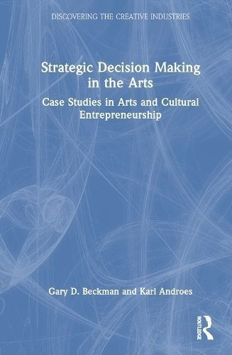 Strategic Decision Making in the Arts By Gary D. Beckman, Karl Androes