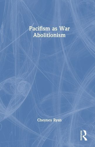 Pacifism as War Abolitionism By Cheyney Ryan 9781032686172 (Hardback)