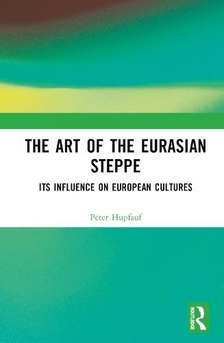 The Art of the Eurasian Steppe By Peter R. Hupfauf 9781032699899