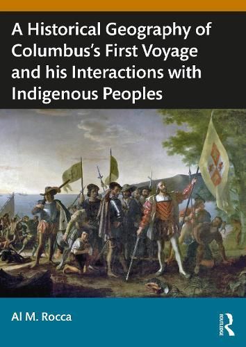 A Historical Geography of Christopher Columbus's First Voyage and His Interactions With Indigenous Peoples of the Caribbean