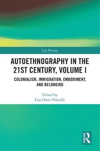 Autoethnography in the 21st Century. Volume I Colonialism, Immigration, Embodiment, and Belonging