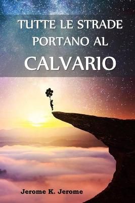 Tutte le Strade Portano al Calvario By Jerome 9781034647300