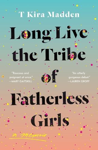 Long Live the Tribe of Fatherless Girls By T Kira Madden 9781035419494