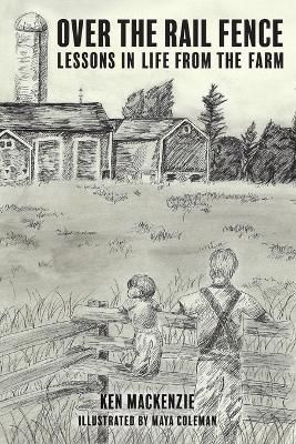 Over the Rail Fence: Lessons in Life from the Farm By MacKenzie, Ken