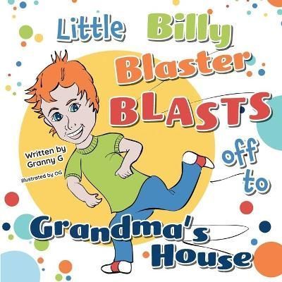 Little Billy Blaster Blasts Off to Grandma's House By G, Granny