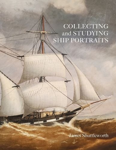 Collecting and Studying Ship Portraits By James Shuttleworth