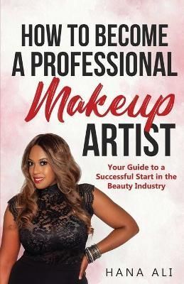 How to Become a Professional Makeup Artist By Hana Ali 9781087812076
