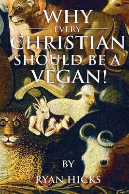 Why Every Christian Should Be A Vegan By Hicks, Ryan 9781087872285