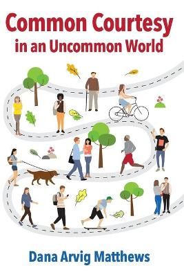 Common Courtesy in an Uncommon World By Dana Arvig Matthews