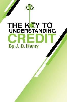 The Key to Understanding Credit By J D Henry 9781087887593 (Paperback)