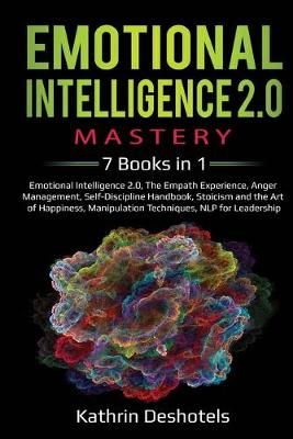 Emotional Intelligence 2.0 Mastery- 7 Books in 1: Emotional Intelligence 2.0, The Empath Experience, Anger Management, Self-Discipline Handbook, ...