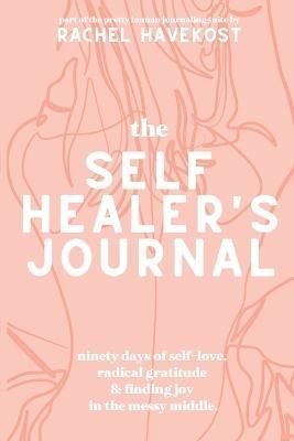 The Self-Healer's Journal: A 90 Day Guided Journal for a Self-Loving, Soulfully Manifested, Grateful-As-Hell Life
