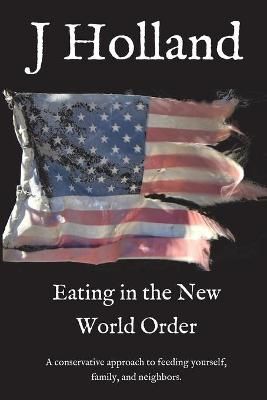 Eating in the New World Order: A conservative approach to feeding yourself, family, and neighbors