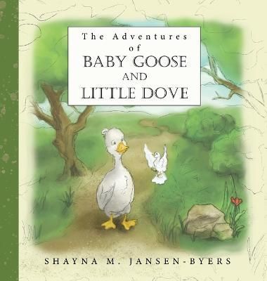 The Adventures of Baby Goose and Little Dove By Shayna M Jansen-Byers