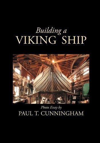 Building a Viking Ship in Maine By Paul T Cunningham 9781087960609