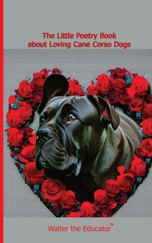 The Little Poetry Book About Loving Cane Corso Dogs 9781087990859