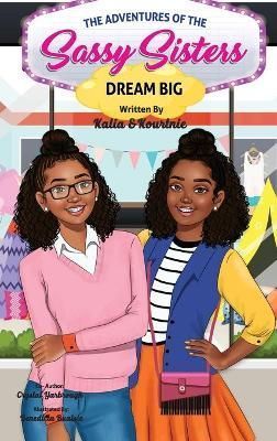 Adventures of the Sassy Sisters DREAM BIG By Kourtnie & Kalia