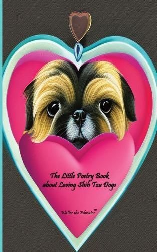 Little Poetry Book about Loving Shih Tzu Dogs By Walter the Educator