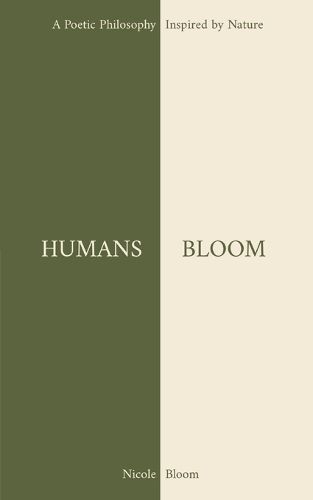 HUMANS BLOOM: A Poetic Philosophy Inspired By Nature By Bloom, Nicole