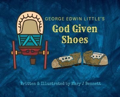 George Edwin Little's God Given Shoes By Bennett, Mary J. (Hardback)