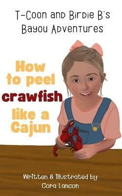 How to Peel Crawfish Like a Cajun By Cora Lancon 9781088097281