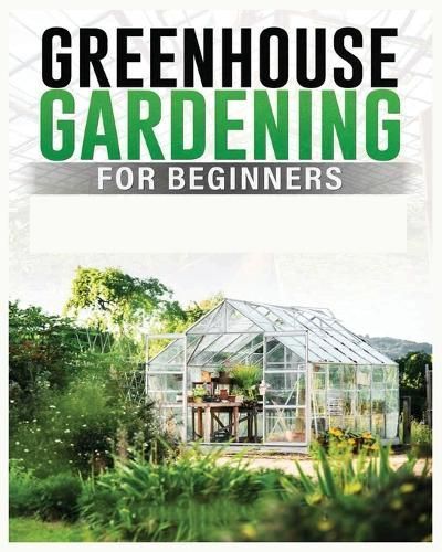 Greenhouse Gardening for Beginners By Colin Carlson 9781088139622