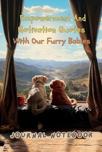 Empowerment and Motivation Quotes with Our Furry Babies. An Empowering Journal Notebook Filled with Inspiring Quotes and 50 Adorable Dogs. ...