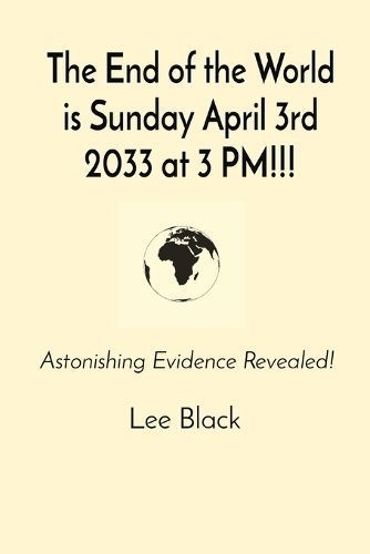 End of the World is Sunday April 3rd 2033 at 3 PM!!! By Black