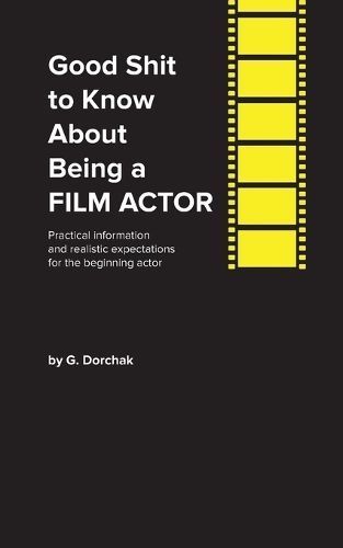 Good Shit to Know About Being a Film Actor By Dorchak 9781088237748