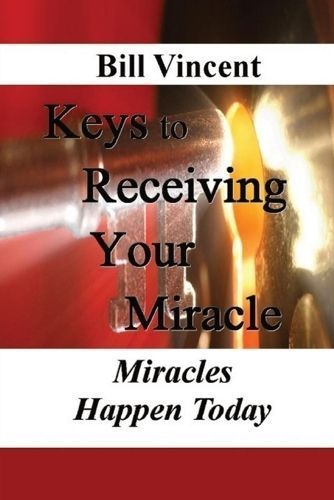 Keys to Receiving Your Miracle (Large Print Edition) By Bill Vincent