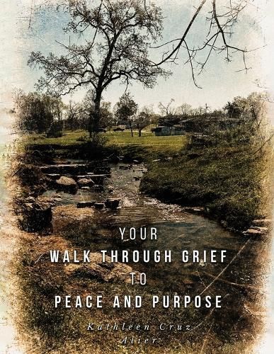 Your Walk Through Grief to Peace and Purpose By Cruz 9781088296912