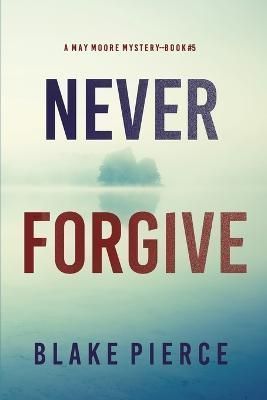 Never Forgive (A May Moore Suspense Thriller-Book 5) By Pierce