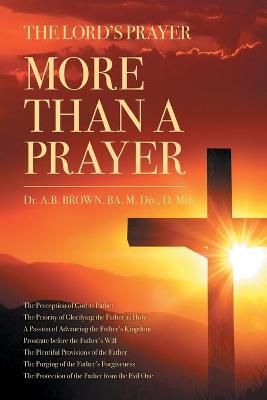 The Lord's Prayer By Dr A B Brown Ba M DIV D Min 9781098069599