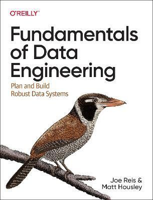 Fundamentals of Data Engineering By Joe Reis, Matthew L. Housley